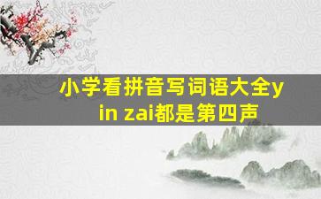 小学看拼音写词语大全yin zai都是第四声